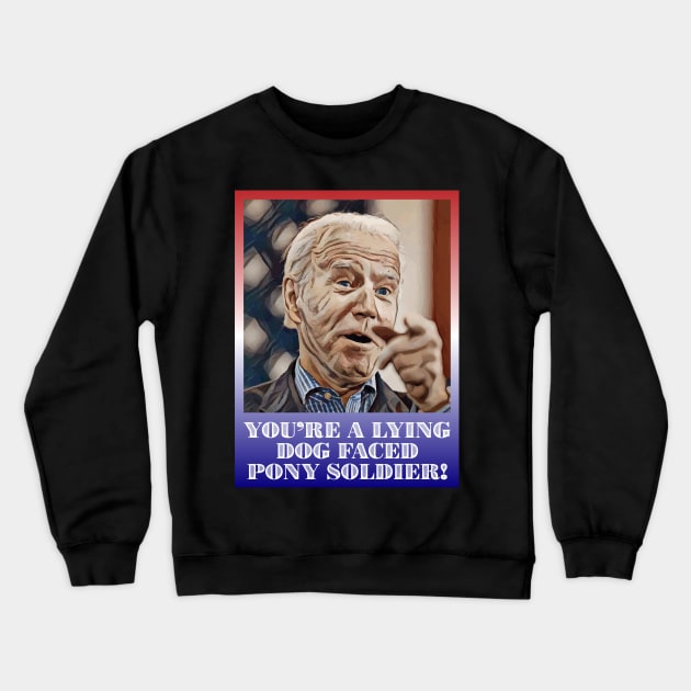 President Joe Biden You're Lying Dog Faced Pony Soldier Quote Crewneck Sweatshirt by Muzehack